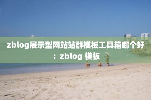 zblog展示型网站站群模板工具箱哪个好：zblog 模板