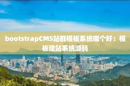 bootstrapCMS站群模板系统哪个好：模板建站系统源码