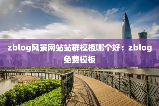 zblog风景网站站群模板哪个好：zblog免费模板